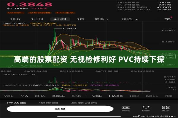 高端的股票配资 无视检修利好 PVC持续下探