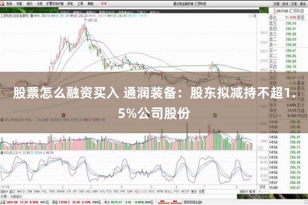 股票怎么融资买入 通润装备：股东拟减持不超1.5%公司股份