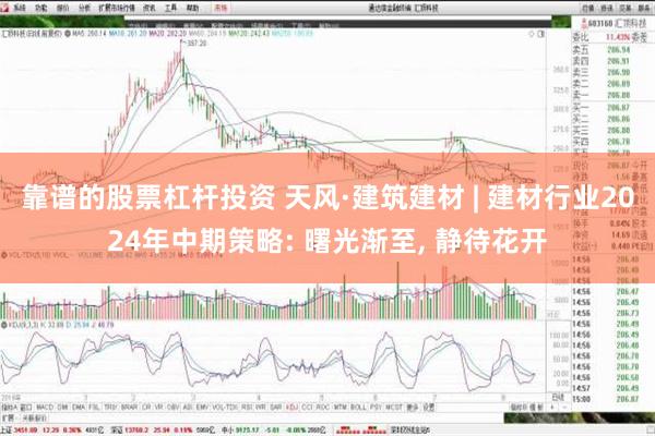 靠谱的股票杠杆投资 天风·建筑建材 | 建材行业2024年中期策略: 曙光渐至, 静待花开